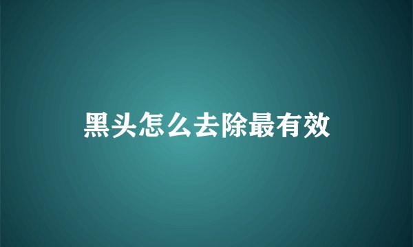 黑头怎么去除最有效