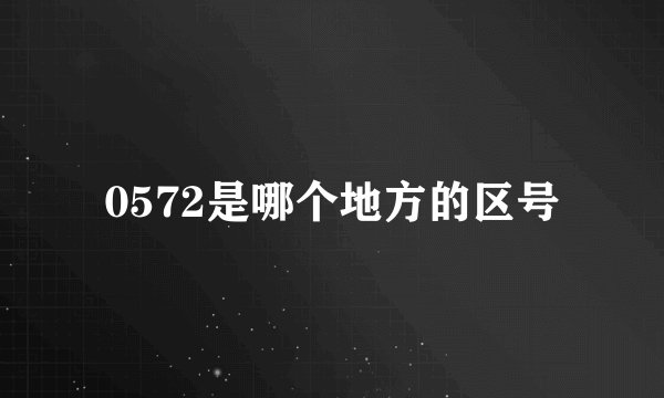 0572是哪个地方的区号