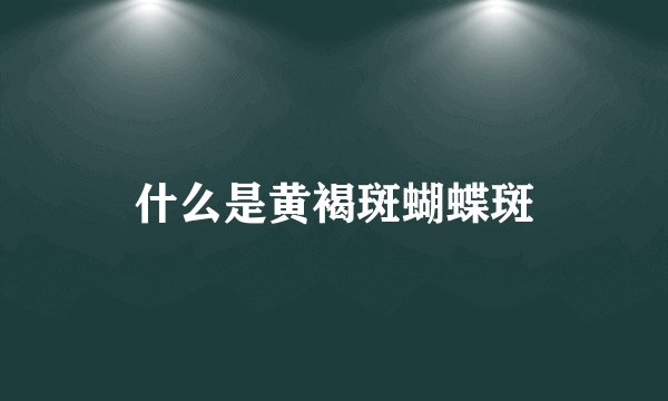 什么是黄褐斑蝴蝶斑