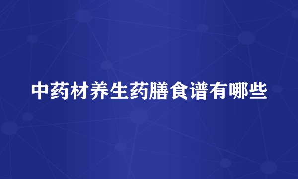 中药材养生药膳食谱有哪些