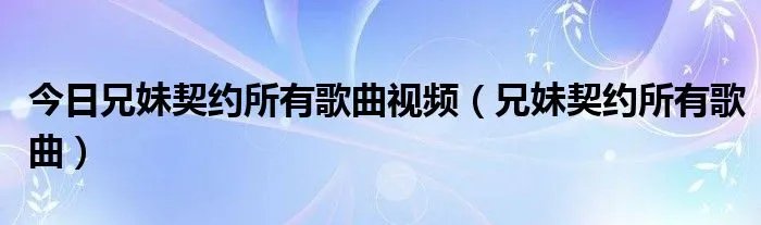 今日兄妹契约所有歌曲视频（兄妹契约所有歌曲）
