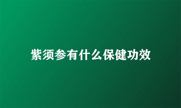 紫须参有什么保健功效