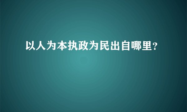 以人为本执政为民出自哪里？