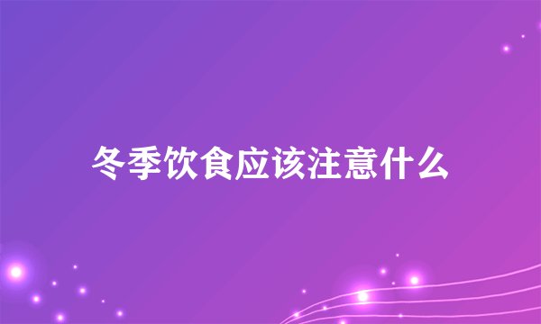 冬季饮食应该注意什么