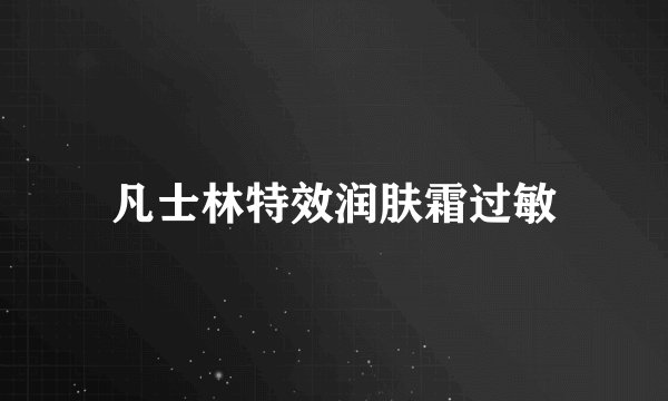 凡士林特效润肤霜过敏
