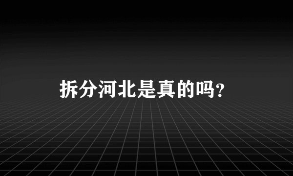 拆分河北是真的吗？