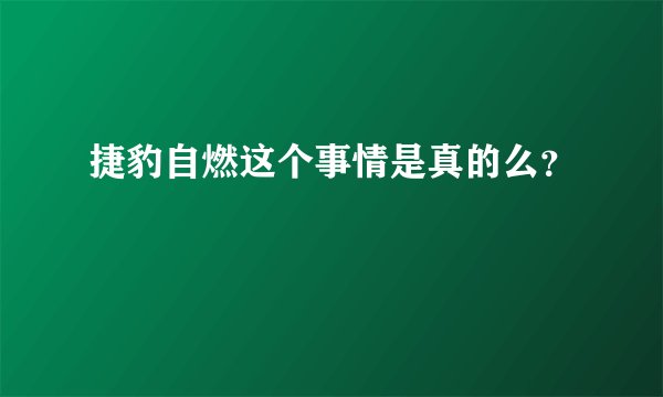 捷豹自燃这个事情是真的么？