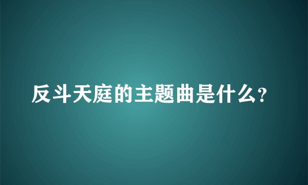 反斗天庭的主题曲是什么？