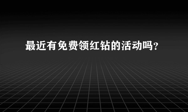 最近有免费领红钻的活动吗？