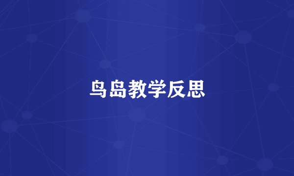鸟岛教学反思