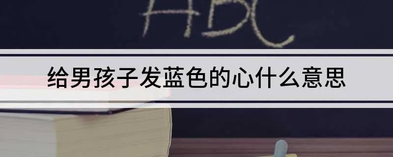 给男孩子发蓝色的心什么意思