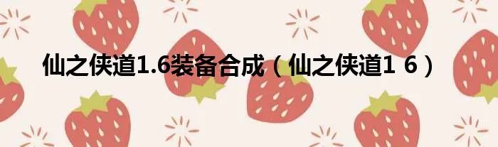 仙之侠道1.6装备合成（仙之侠道1 6）