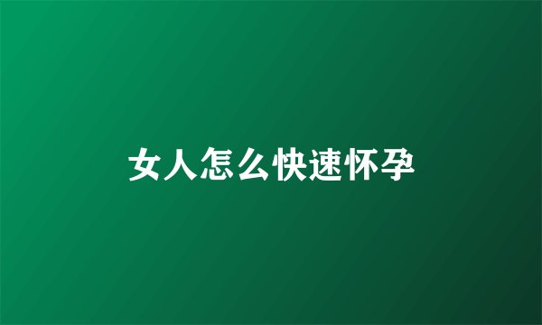 女人怎么快速怀孕