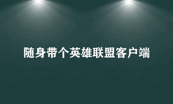 随身带个英雄联盟客户端
