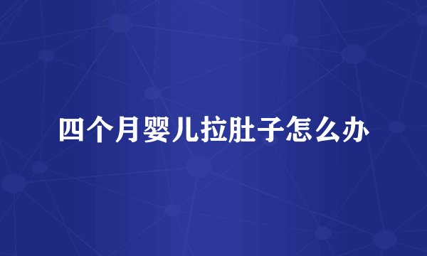 四个月婴儿拉肚子怎么办