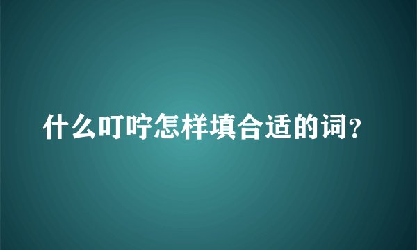 什么叮咛怎样填合适的词？