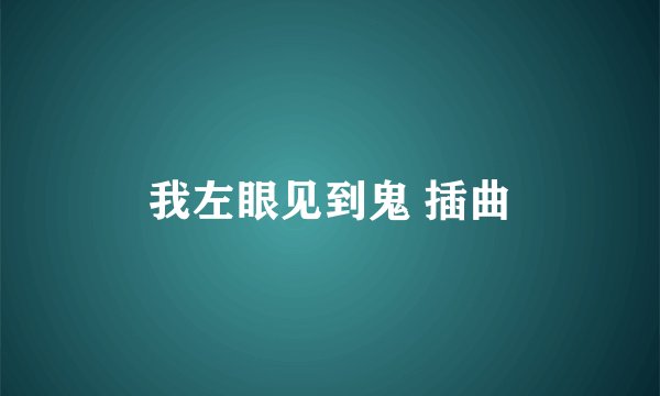 我左眼见到鬼 插曲