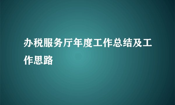 办税服务厅年度工作总结及工作思路