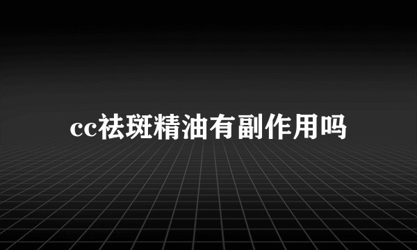 cc祛斑精油有副作用吗