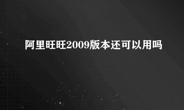 阿里旺旺2009版本还可以用吗