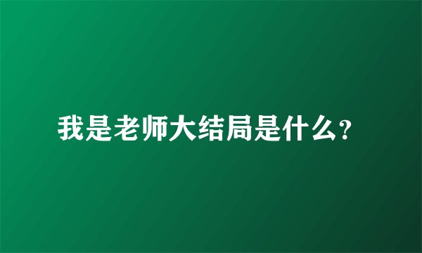 我是老师大结局是什么？