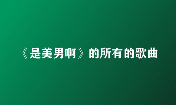 《是美男啊》的所有的歌曲