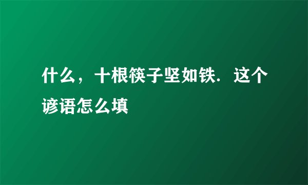 什么，十根筷子坚如铁．这个谚语怎么填