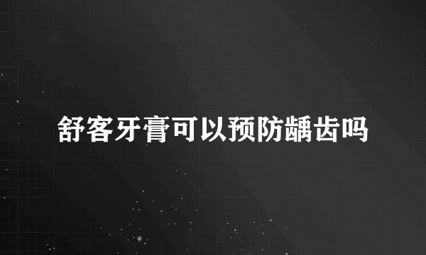 舒客牙膏可以预防龋齿吗