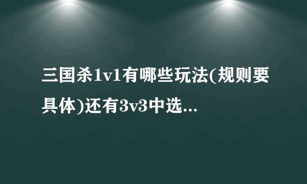 三国杀1v1有哪些玩法(规则要具体)还有3v3中选牌时的122222221是什么意思?
