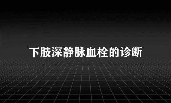 下肢深静脉血栓的诊断