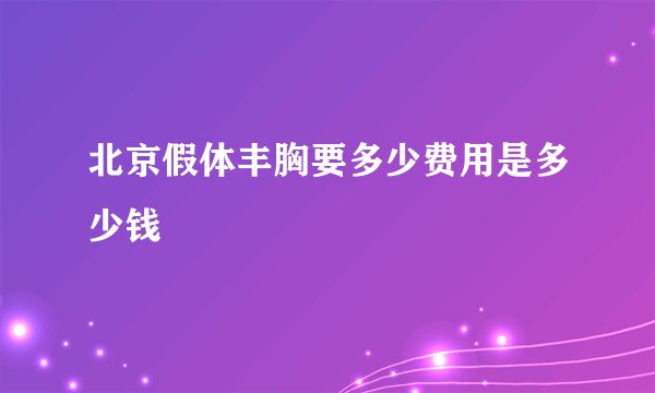 北京假体丰胸要多少费用是多少钱
