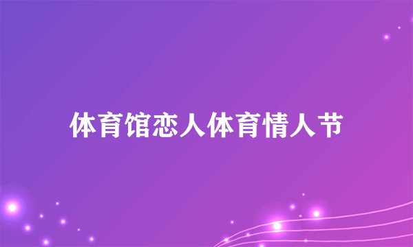 体育馆恋人体育情人节