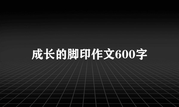 成长的脚印作文600字