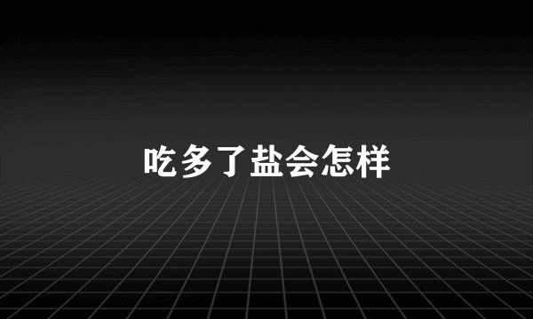 吃多了盐会怎样