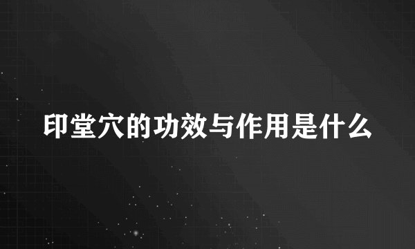 印堂穴的功效与作用是什么