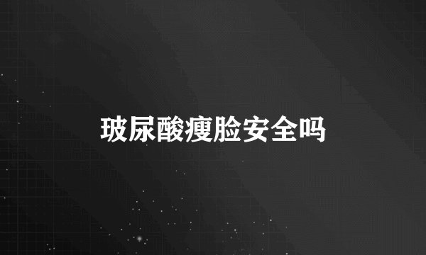 玻尿酸瘦脸安全吗