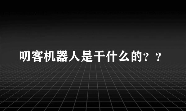 叨客机器人是干什么的？？