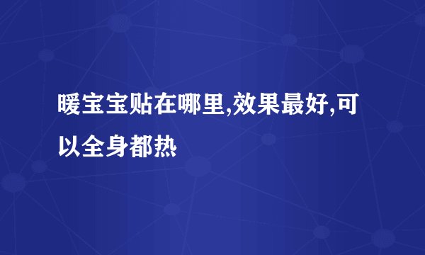 暖宝宝贴在哪里,效果最好,可以全身都热