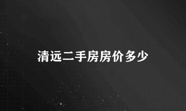 清远二手房房价多少