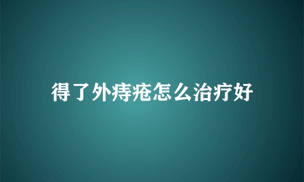 得了外痔疮怎么治疗好