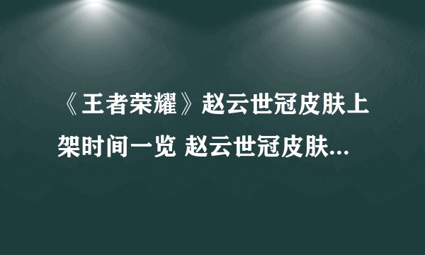 《王者荣耀》赵云世冠皮肤上架时间一览 赵云世冠皮肤什么时候出