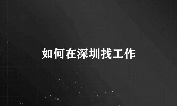 如何在深圳找工作