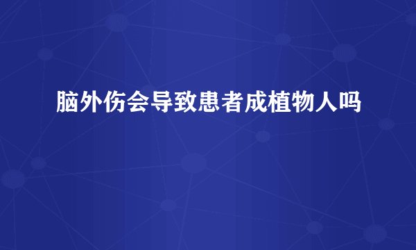 脑外伤会导致患者成植物人吗