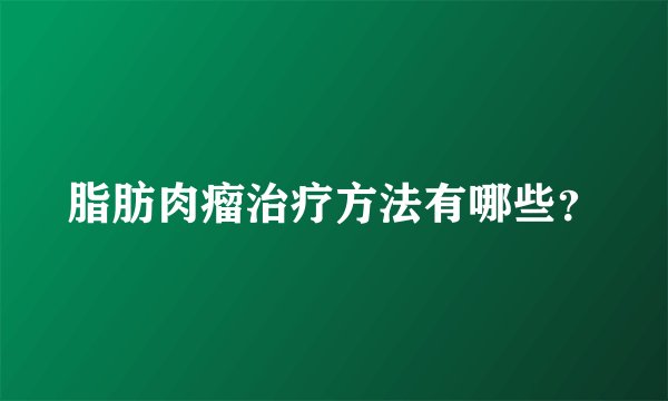 脂肪肉瘤治疗方法有哪些？