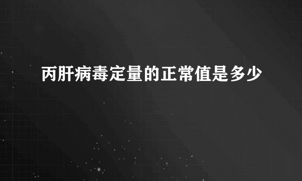 丙肝病毒定量的正常值是多少