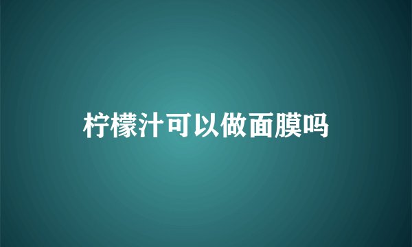 柠檬汁可以做面膜吗