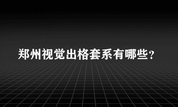 郑州视觉出格套系有哪些?