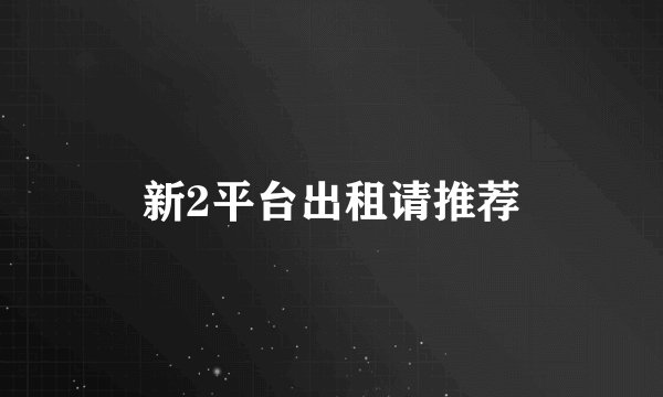 新2平台出租请推荐