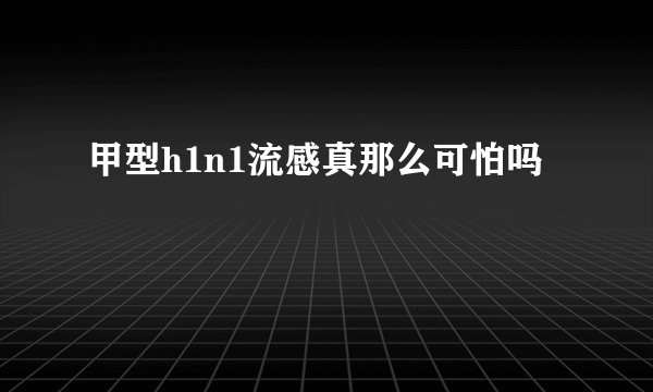 甲型h1n1流感真那么可怕吗