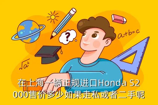 出售本田s2000，在上海一辆正规进口Honda S2000售价多少如果走私或者二手呢